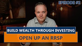Open Up An RRSP To Meet Your Retirement Goals | Building Wealth Through Investing (Episode Two)