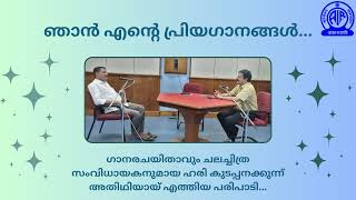 ഞാൻ എന്റെ പ്രിയഗാനങ്ങൾ..... | ഗാനരചയിതാവും ചലച്ചിത്ര സംവിധായകനുമായ ഹരി കുടപ്പനക്കുന്ന്