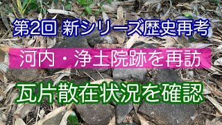 新シリーズ 歴史再考・第2回「河内・浄土院跡・再訪　瓦片散在状況について」　現地確認に行ってきました　2024年11月7日