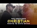 Confused Christian Wants To Save Satan😈