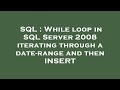 SQL : While loop in SQL Server 2008 iterating through a date-range and then INSERT