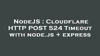 NodeJS : Cloudflare HTTP POST 524 Timeout with node.js + express