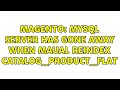 Magento: MySQL server has gone away when maual reindex catalog_product_flat (3 Solutions!!)