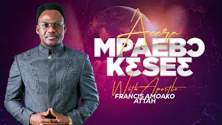 MPAEBO KESE WITH APOSTLE FRANCIS AMOAKO ATTAH(27.07.22)