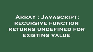Array : Javascript: recursive function returns undefined for existing value