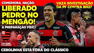 EXCELENTE NOTÍCIA NO FLAMENGO: COMEMORA NAÇÃO! PEDRO LIBERADO! RIVAIS SE DESESPERAM! CEBOLINHA FORA