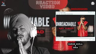 Reaction on Unreachable - Karan Aujla Ft. Ikka  [Way Ahead]