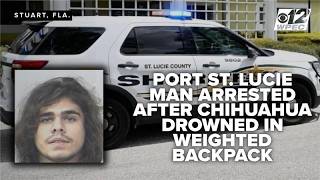 Port St. Lucie man arrested after Chihuahua found drowned in weighted backpack