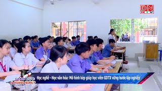 Học nghề - Học văn hóa: Mô hình kép giúp học viên GDTX vững bước lập nghiệp