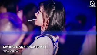 MIXTAPE 2025 - KHÔNG DANH KHÔNG PHẬN LẬN ĐẬN EM ƠI REMIX - KHÔNG DANH KHÔNG PHẬN REMIX - HOT TIKTOK