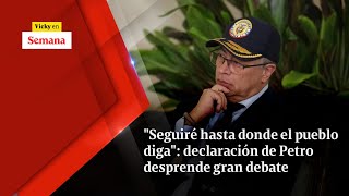 "SEGUIRÉ hasta donde el pueblo diga": declaración de Petro desprende gran debate | Vicky en Semana