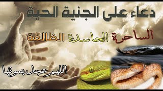 دعاء على الجنية الحية الحاسدة الظالمة الساحرة اللهم عليك بكل حية عجل في هلاكها وموتها