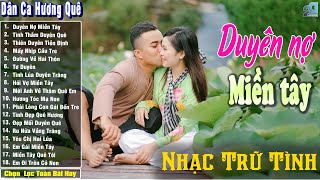 Duyên Nợ Miền Tây ➤ Nhạc Trữ Tình Dân Ca Quê Hương Miền Tây Hay Nhất ➤ Dân Ca Miền Tây Chọn Lọc