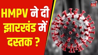 HMPV Update | HMPV ने दी झारखंड में दस्तक ? | Latest News | News18