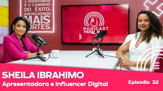 SHEILA IBRAHIMO│APRESENTADORA E INFLUENCER DIGITAL│ PODCAST PARA ELAS │ EP32