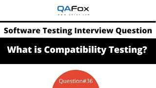 What is Compatibility Testing? (Software Testing Interview Question #36)