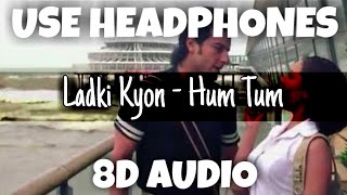Ladki Kyon - Hum Tum | Alka Yagnik, Shaan | 8D Audio - U Music Tuber 🎧
