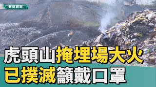 垃圾 火|虎頭山掩埋場大火撲滅  籲戴口罩保護健康