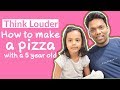 Think Louder - How to make a pizza with a 5 year old