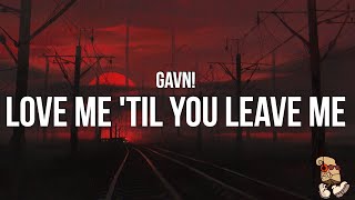 gavn! - Love Me 'Til You Leave Me (Lyrics)