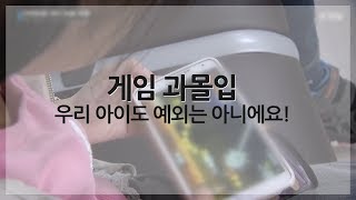 (학부모교육자료) 게임과몰입,  우리 아이도 예외는 아니에요!