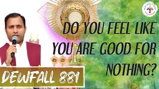 Dewfall 881 - Do you feel like you are good for nothing?