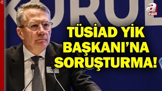 TÜSİAD YİK Başkanı'na Soruşturma! | A Haber