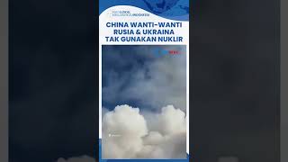 China Wanti-wanti Rusia & Ukraina Agar Tak Gunakan Senjata Nuklir, Dorong 2 Negara Berdamai