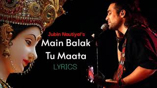 Jubin Nautiyal: Main Balak Tu Mata | Hindi Lyrics | मैं बालक तु माता | Gulshan Kumar | gaana Lyrics