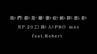 我們都是雞婆症候群患者｜EP.20 工具人PRO max feat.Robert