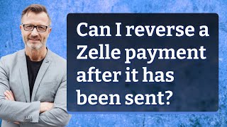 Can I reverse a Zelle payment after it has been sent?