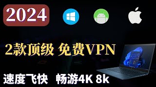 2024 免费VPN 这2款顶级 科学上网VPN，速度飞快，最高10多万Kbps，畅游4K 8K，可安卓，Windows，IOS，等全平台使用！