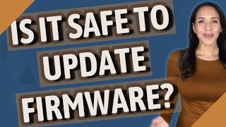 Is it safe to update firmware?