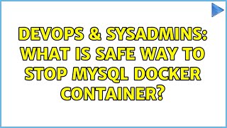 DevOps & SysAdmins: What is safe way to stop mysql docker container? (2 Solutions!!)