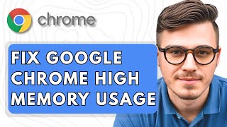 How To Fix Google Chrome High Memory Usage [2025 Guide]