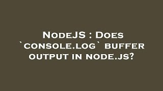 NodeJS : Does `console.log` buffer output in node.js?