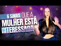 6 SINAIS QUE A MULHER ESTÁ INTERESSADA