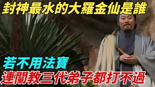 封神中最水的大羅金仙是誰？若不用法寶，連闡教三代弟子都打不過【縱觀千秋】#西遊記#孫悟空#如來佛祖#鎮元子#歷史#歷史故事#歷史人物#歷史風雲天下