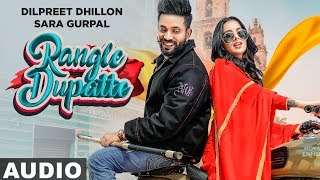 Rangle Dupatte (Full Audio) | Dilpreet Dhillon | Sara Gurpal | Latest Punjabi Songs 2019