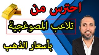 احترس من أسعار الذهب الحالية ، الأسعار الحالية مختلفة عن الأسعار العالمية وليست عادلة واليكم الأسباب