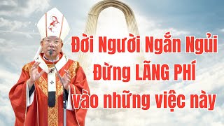 🔴 Đời Người Ngắn Ngủi Đừng Phí Thời Gian Vào Những Chuyện Này ... Bài Giảng ĐTGM Giuse Vũ Văn Thiên