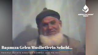 Başımıza Gelen Musibetlerin Sebebi...  | Abdullah Baba (ks) Hz.leri...