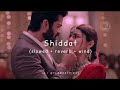 Shiddat - | Slowed + Reverb | Lyrics | Use Headphones 🎧🎧