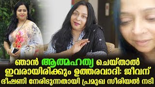 ആത്മഹത്യ ചെയ്താല്‍ ഇവരായിരിക്കും കാരണം: ജീവന് ഭീഷണി നേരിടുന്നതായി പ്രമുഖ സീരിയല്‍ നടി