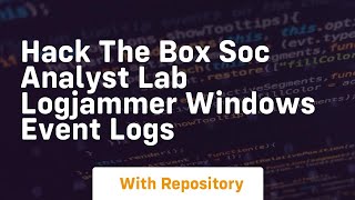 Hack the box soc analyst lab logjammer windows event logs