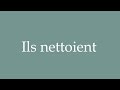 how to pronounce ils nettoient they clean correctly in french