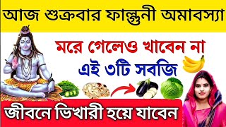 আজ ফাল্গুনী অমাবস্যার দিন ভুলেও খাবেন না এই ৩টি খাবার - জীবনে ভি'খারী হয়ে যাবেন। Fagun Amavasya 2025