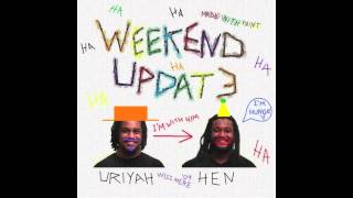 Uriyah \u0026 Henmusik - 01 This Is A Weekend Update [Weekend Update]