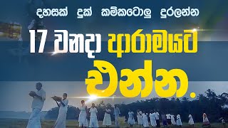 දහසක් දුක් කම්කටොලු දුරලන්න 17 වනදා ආරාමයට එන්න