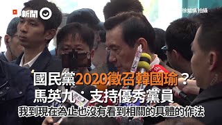 國民黨2020徵召韓國瑜？　馬英九：支持優秀黨員